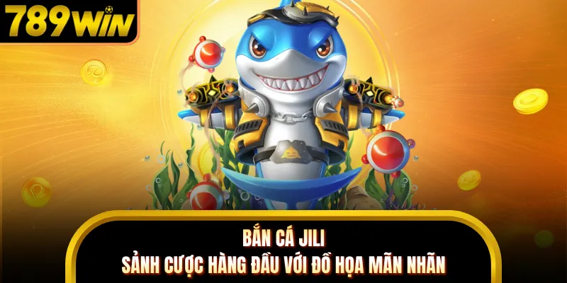 Bắn Cá JILI - Sảnh Cược Hàng Đầu Với Đồ Họa Mãn Nhãn