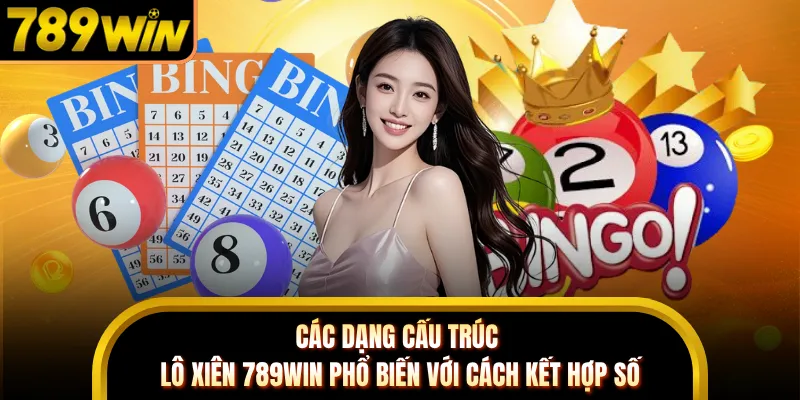 Các dạng cấu trúc lô xiên 789WIN phổ biến với cách kết hợp số