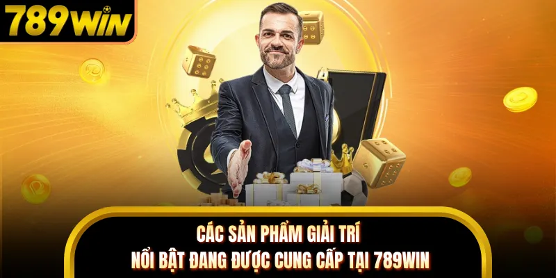Các sản phẩm giải trí nổi bật đang được cung cấp tại 789WIN