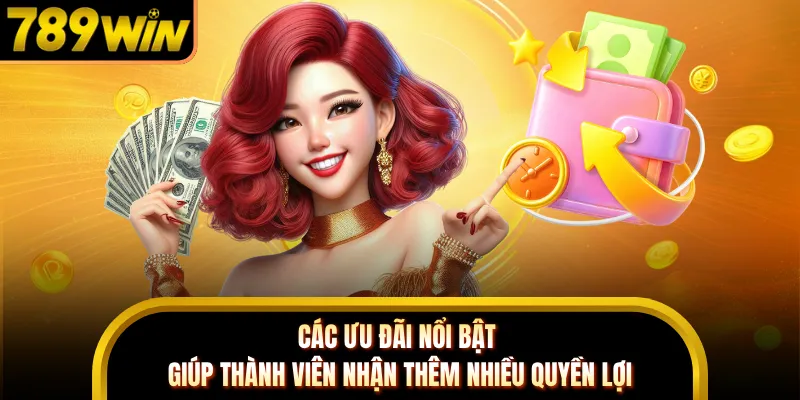 Các ưu đãi nổi bật giúp thành viên nhận thêm nhiều quyền lợi
