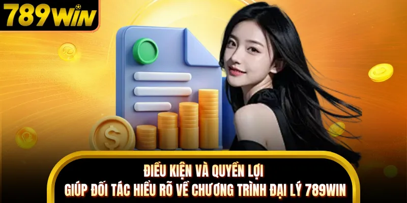 Điều kiện và quyền lợi giúp đối tác hiểu rõ về chương trình đại lý 789WIN