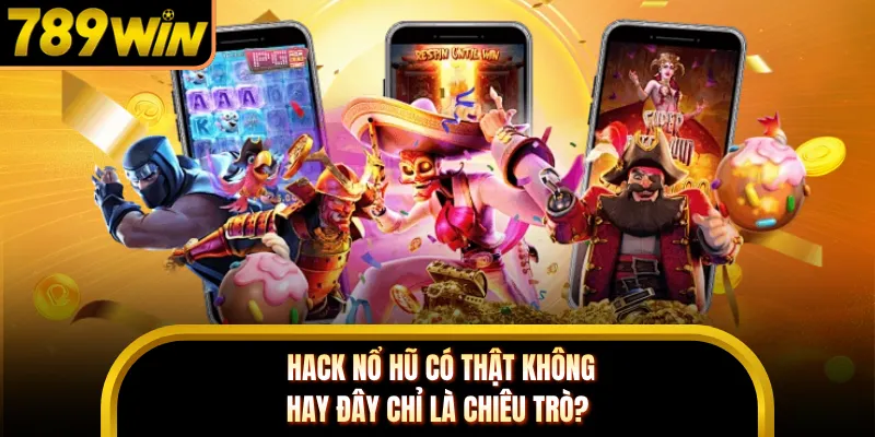 Hack Nổ Hũ Có Thật Không Hay Đây Chỉ Là Chiêu Trò?