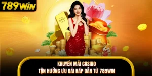 Khuyến Mãi Casino - Tận Hưởng Ưu Đãi Hấp Dẫn Từ 789WIN