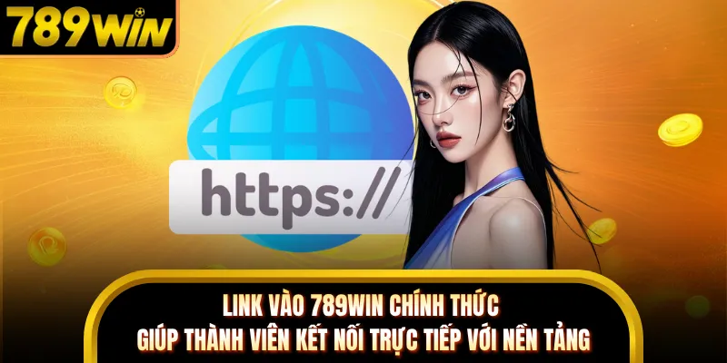 Link vào 789WIN chính thức giúp thành viên kết nối trực tiếp với nền tảng