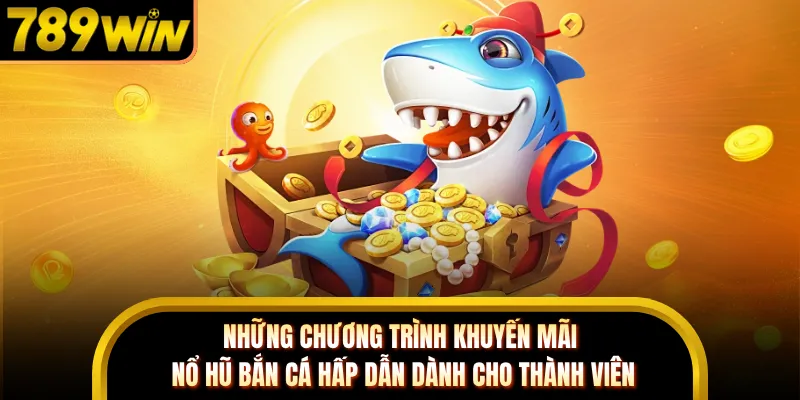 Những chương trình khuyến mãi nổ hũ bắn cá hấp dẫn