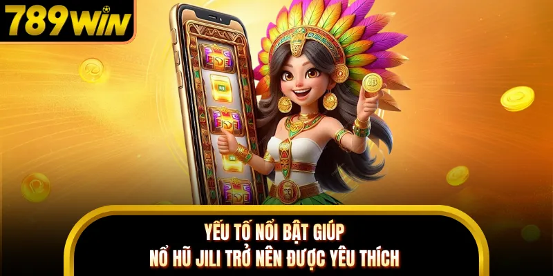 Yếu tố nổi bật giúp nổ hũ JILI trở nên được yêu thích